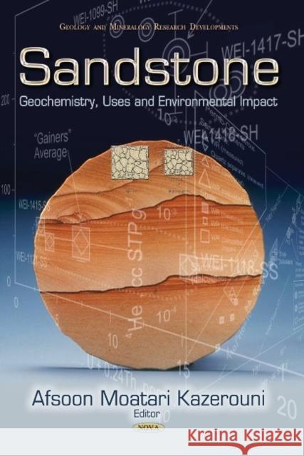 Sandstone: Geochemistry, Uses & Environmental Impact Afsoon Moatari Kazerouni 9781629483825 Nova Science Publishers Inc