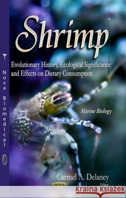 Shrimp: Evolutionary History, Ecological Significance & Effects on Dietary Consumption Carmel A Delaney 9781629483917 Nova Science Publishers Inc