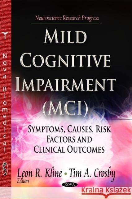 Mild Cognitive Impairment (MCI): Symptoms, Causes & Risk Factors & Clinical Outcomes Leon R Kline, Tim A Crosby 9781629483931 Nova Science Publishers Inc