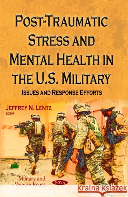 Post-Traumatic Stress & Mental Health in the U.S. Military: Issues & Response Efforts Jeffrey N Lentz 9781629484037 Nova Science Publishers Inc