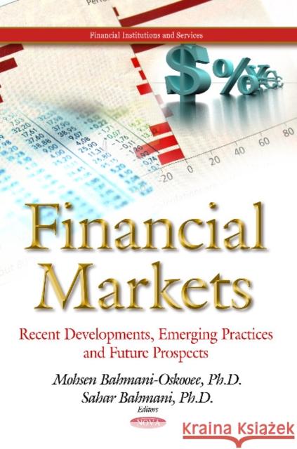 Financial Markets: Recent Developments, Emerging Practices & Future Prospects Mohsen Bahmani-Oskooee, Sahar Bahmani 9781629484204 Nova Science Publishers Inc