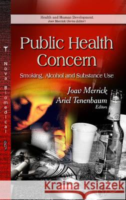 Public Health Concern: Smoking, Alcohol & Substance Use Joav Merrick, MD, MMedSci, DMSc, Ariel Tenenbaum 9781629484242 Nova Science Publishers Inc