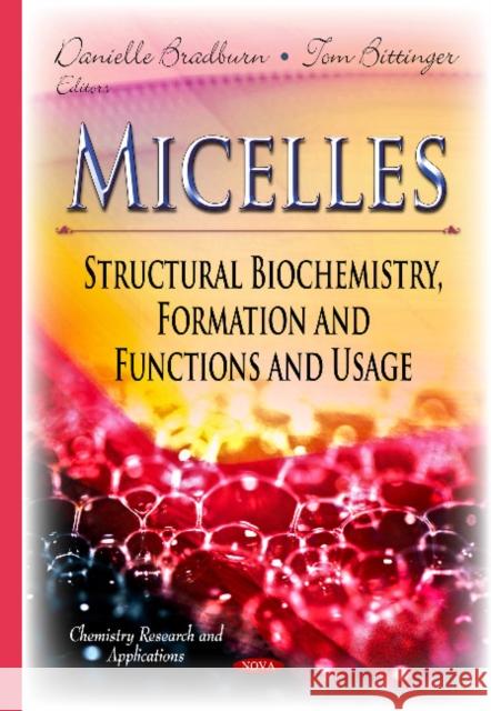 Micelles: Structural Biochemistry, Formation & Functions & Usage Danielle Bradburn, Tom Bittinger 9781629484440 Nova Science Publishers Inc