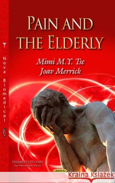 Pain & the Elderly Joav Merrick, MD, MMedSci, DMSc, Mimi M Y Tse 9781629484686 Nova Science Publishers Inc