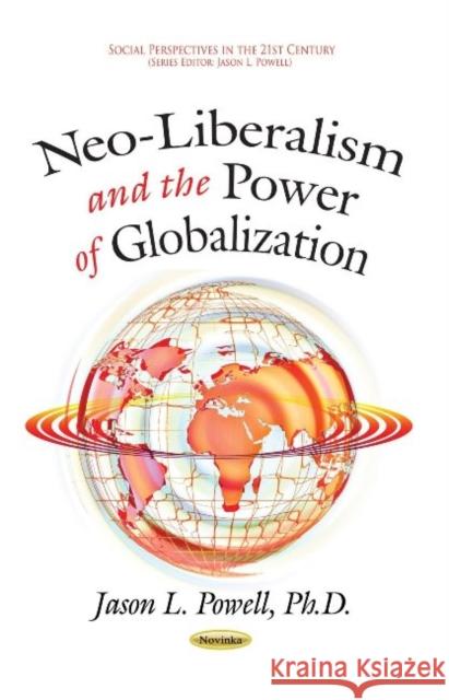 Neo-Liberalism & the Power of Globalization Jason L Powell 9781629484693