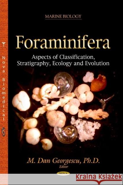 Foraminifera: Aspects of Classification, Stratigraphy, Ecology & Evolution M Dan Georgescu, Ph.D. 9781629484709 Nova Science Publishers Inc