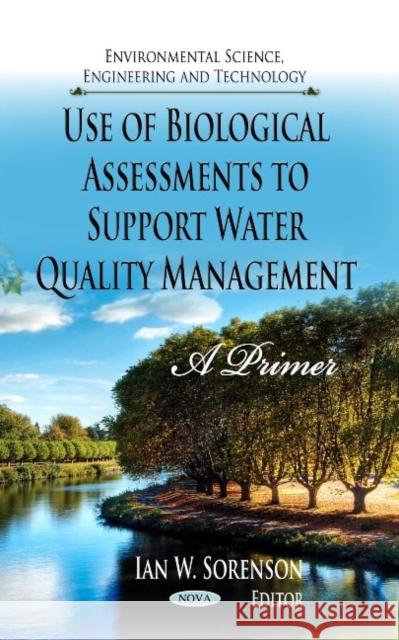 Use of Biological Assessments to Support Water Quality Management: A Primer Ian W Sorenson 9781629484815 Nova Science Publishers Inc