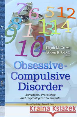 Obsessive-Compulsive Disorder: Symptoms, Prevalence & Psychological Treatments Elijah M Crowe, Aiden R O'Dell 9781629484914 Nova Science Publishers Inc