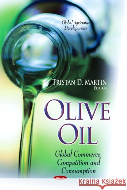Olive Oil: Global Commerce, Competition & Consumption Tristan D Martin 9781629485010 Nova Science Publishers Inc