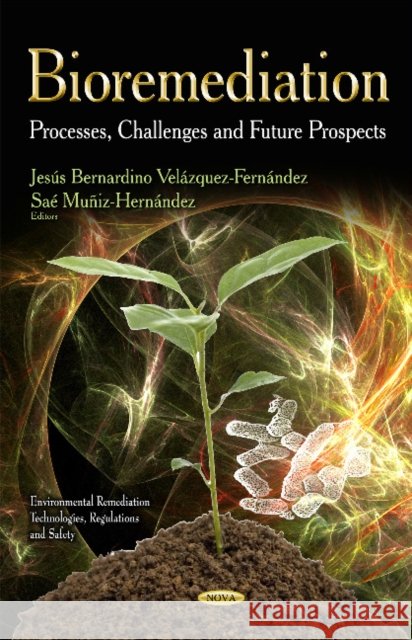 Bioremediation: Processes, Challenges & Future Prospects Jesús Bernardino Velázquez-Fernández, Saé Muñiz-Hernández 9781629485133