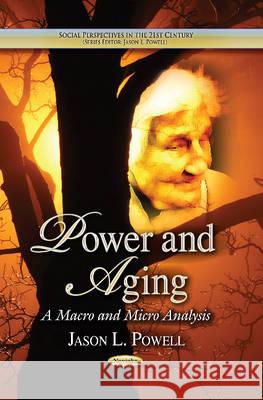 Power & Aging: A Macro & Micro Analysis Jason L Powell 9781629485348 Nova Science Publishers Inc