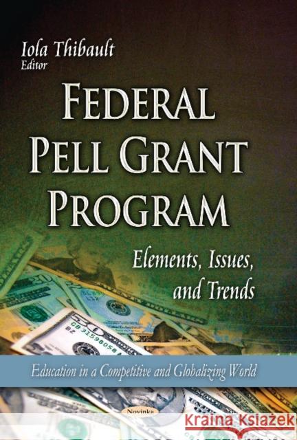 Federal Pell Grant Program: Elements, Issues & Trends Iola Thibault 9781629485508 Nova Science Publishers Inc