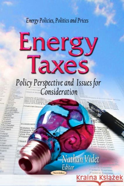 Energy Taxes: Policy Perspective & Issues for Consideration Nathan Videt 9781629485522 Nova Science Publishers Inc