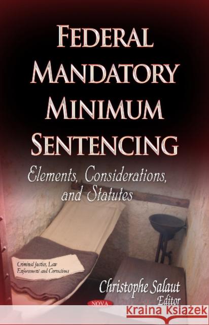 Federal Mandatory Minimum Sentencing: Elements, Considerations & Statutes Christophe Salaut 9781629485577 Nova Science Publishers Inc