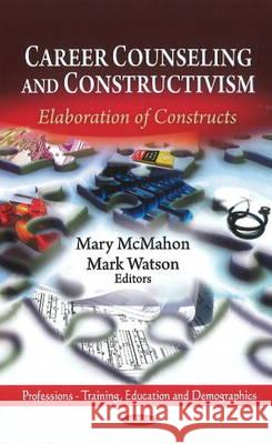 Career Counseling & Constructivism: Elaboration of Constructs Mary McMahon 9781629485751 Nova Science Publishers Inc