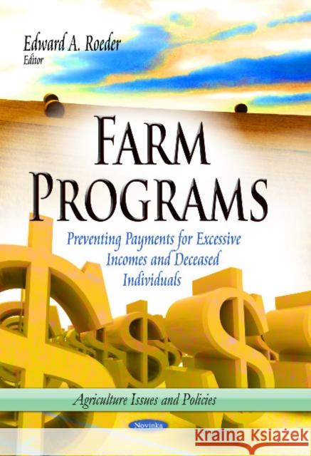 Farm Programs: Preventing Payments for Excessive Incomes & Deceased Individuals Edward A Roeder 9781629486222 Nova Science Publishers Inc