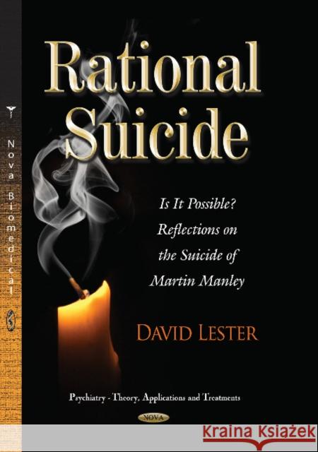 Rational Suicide: Is It Possible? Reflections on the Suicide of Martin Manley David Lester, Ph.D. 9781629486666 Nova Science Publishers Inc