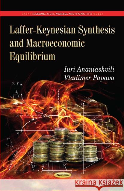 Laffer-Keynesian Synthesis & Macroeconomic Equilibrium Iuri Ananiashvili, Vladimer Papava 9781629486680 Nova Science Publishers Inc
