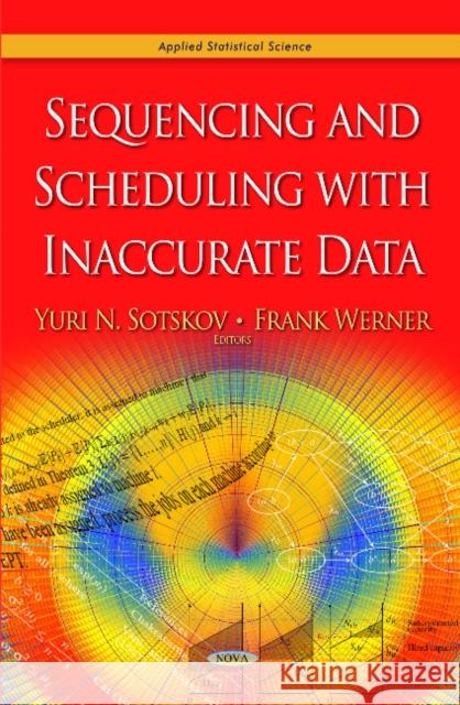 Sequencing & Scheduling with Inaccurate Data Yuri N Sotskov, Frank Werner 9781629486772 Nova Science Publishers Inc