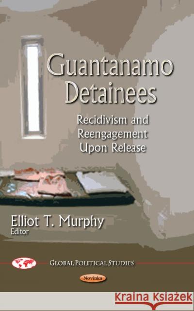 Guantanamo Detainees: Recidivism & Reengagement Upon Release Elliot T Murphy 9781629486857 Nova Science Publishers Inc