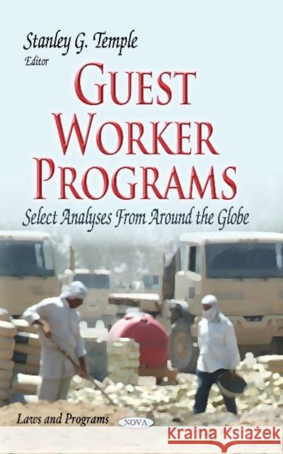 Guest Worker Programs: Select Analyses from Around the Globe Stanley G Temple 9781629487564