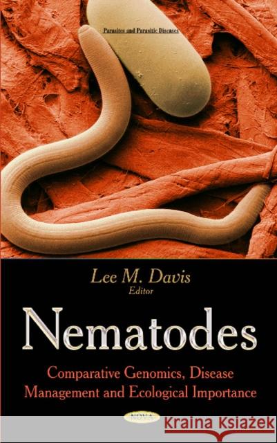 Nematodes: Comparative Genomics, Disease Management & Ecological Importance Lee M Davis 9781629487649 Nova Science Publishers Inc