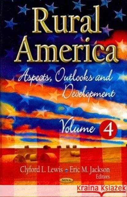 Rural America: Aspects, Outlooks and Development -- Volume 4 Clyford L Lewis, Eric M Jackson 9781629487663 Nova Science Publishers Inc