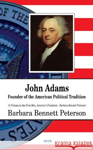 John Adams: Founder of the American Political Tradition Barbara Bennett Peterson 9781629487809 Nova Science Publishers Inc