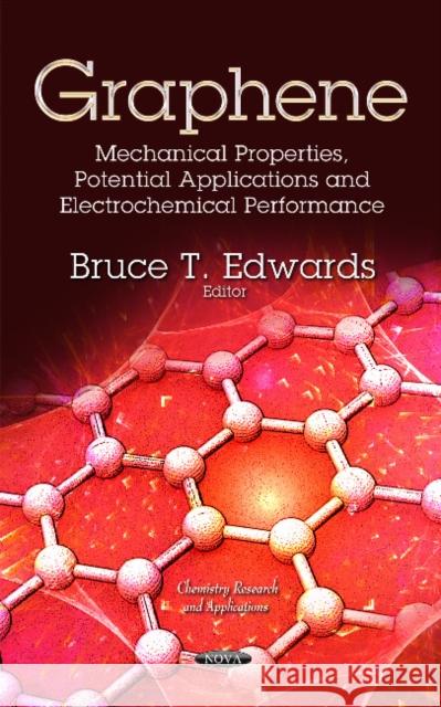 Graphene: Mechanical Properties, Potential Applications & Electrochemical Performance Bruce T Edwards 9781629487953