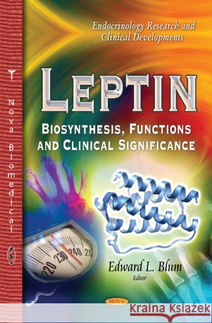 Leptin: Biosynthesis, Functions & Clinical Significance Edward L Blum 9781629488011