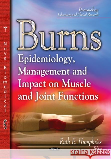 Burns: Epidemiology, Management & Impact on Muscle & Joint Functions Ruth E Humphries 9781629488127 Nova Science Publishers Inc
