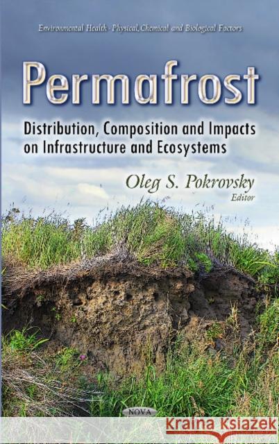 Permafrost: Distribution, Composition & Impacts on Infrastructure & Ecosystems Oleg S Pokrovsky 9781629488301 Nova Science Publishers Inc