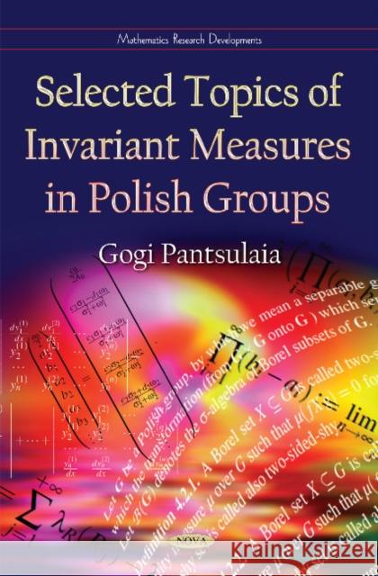 Selected Topics of Invariant Measures in Polish Groups Gogi Pantsulaia 9781629488318 Nova Science Publishers Inc