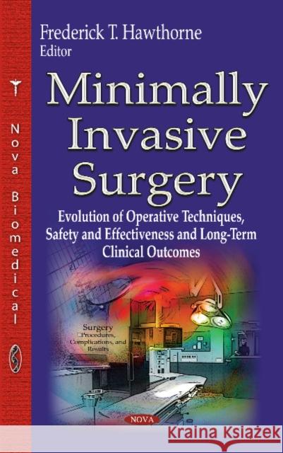 Minimally Invasive Surgery: Evolution of Operative Techniques, Safety & Effectiveness & Long-Term Clinical Outcomes Frederick T Hawthorne 9781629488387 Nova Science Publishers Inc
