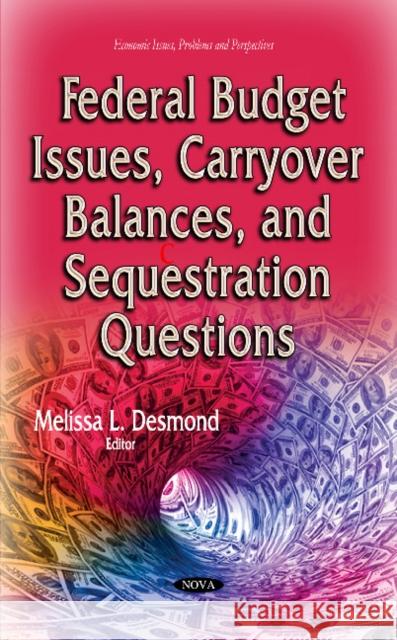 Federal Budget Issues, Carryover Balances & Sequestration Questions Melissa L Desmond 9781629488424 Nova Science Publishers Inc