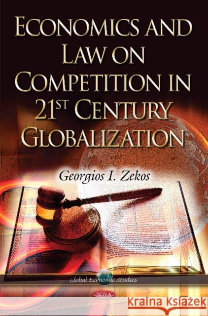 Economics & Law on Competition in 21st Century Globalization Georgios I Zekos, BSc (Econ), JD, LLM, PhD (Law), Ph.D. (Econ) 9781629488523 Nova Science Publishers Inc
