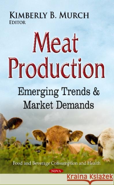 Meat Production: Emerging Trends & Market Demands Kimberly B Murch 9781629488738