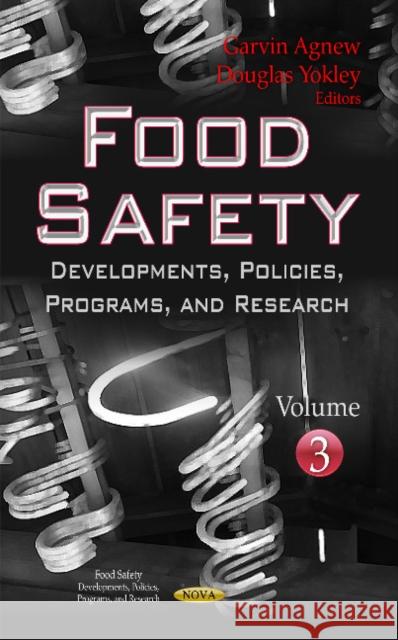 Food Safety: Developments, Policies, Programs & Research -- Volume 3 Garvin Agnew, Douglas Yokley 9781629488752 Nova Science Publishers Inc