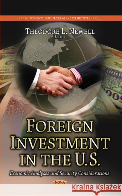 Foreign Investment in the U.S.: Economic Analyses & Security Considerations Theodore L Newell 9781629489308
