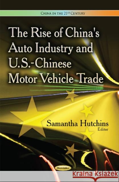 Rise of China's Auto Industry & U.S.-Chinese Motor Vehicle Trade Samantha Hutchins 9781629489315 Nova Science Publishers Inc