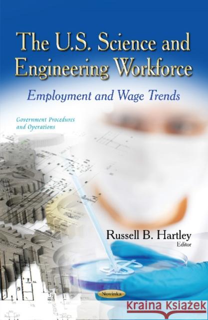 U.S. Science & Engineering Workforce: Employment & Wage Trends Russell B Hartley 9781629489322 Nova Science Publishers Inc