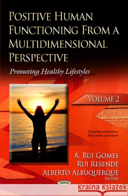 Positive Human Functioning from a Multidimensional Perspective: Volume 2: Promoting Healthy Lifestyles A Rui Gomes, Rui Resende, Alberto Albuquerque 9781629489735 Nova Science Publishers Inc
