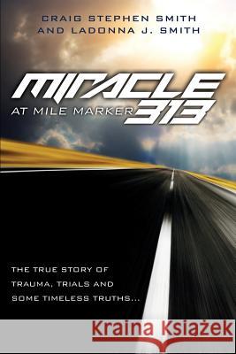 Miracle at Mile Marker 313 Craig Stephen Smith, Ladonna J Smith 9781629521299 Xulon Press