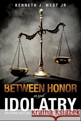 Between Honor and Idolatry Kenneth J West, Jr 9781629521589