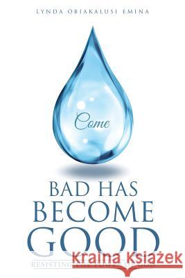 Bad Has Become Good Lynda Obiakalusi Emina 9781629521916 Xulon Press