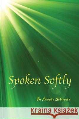 Spoken Softly Candice Schroeder 9781629521930