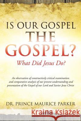 Is Our Gospel the Gospel? Dr Prince Maurice Parker 9781629523286 Xulon Press