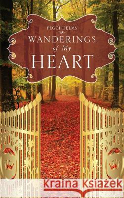 Wanderings of My Heart Peggi Helms 9781629523668 Xulon Press