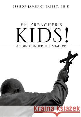 PK Preacher's Kids! Ph D Bishop James C Bailey 9781629523774 Xulon Press