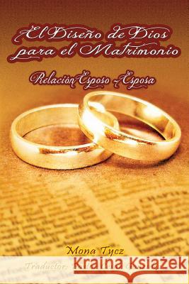 El Diseno de Dios Para El Matrimonio Relacion Esposo - Esposa Mona Tycz, Pastor Cesar Gonzalez 9781629523842
